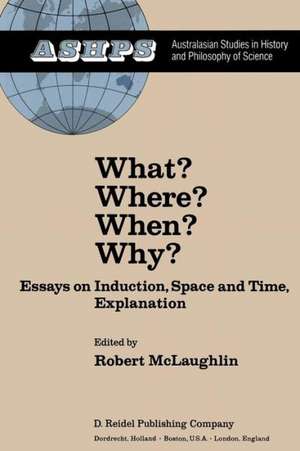 What? Where? When? Why?: Essays on Induction, Space and Time, Explanation de R. McLaughlin