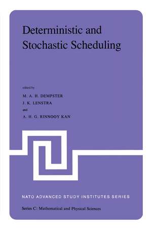 Deterministic and Stochastic Scheduling: Proceedings of the NATO Advanced Study and Research Institute on Theoretical Approaches to Scheduling Problems held in Durham, England, July 6–17, 1981 de M.A. Dempster