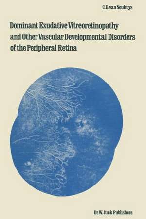 Dominant Exudative Vitreoretinopathy and other Vascular Developmental Disorders of the Peripheral Retina de C. E. van Nouhuys