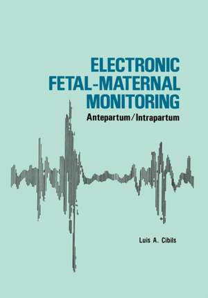 Electronic Fetal-Maternal Monitoring: Antepartum/Intrapartum de L.A. Cibils