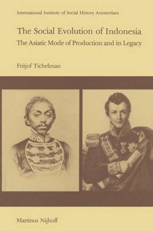 The Social Evolution of Indonesia: The Asiatic Mode of Production and Its Legacy de F. Tichelman