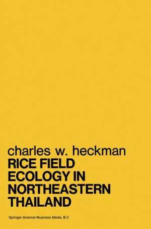 Rice Field Ecology in Northeastern Thailand: The Effect of Wet and Dry Seasons on a Cultivated Aquatic Ecosystem de Charles W. Heckman