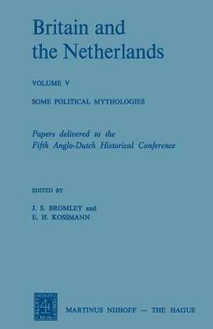 Britain and the Netherlands: Volume V Some Political Mythologies de J. S. Bromley