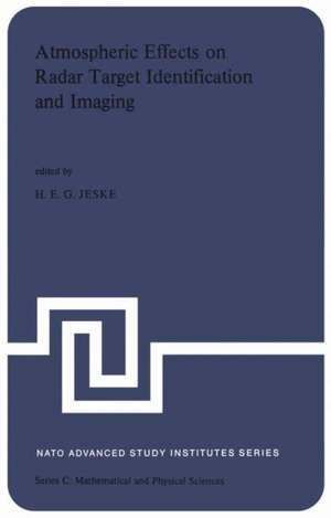 Atmospheric Effects on Radar Target Identification and Imaging: Propagation Effects on the Non-Ionized Atmosphere on the Presentation and Analysis of Radar Targets, Especially in the mm- to m-Range of the Electromagnetic Spectrum de H. Jeske