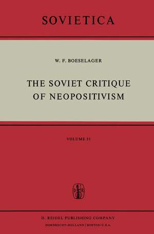 The Soviet Critique of Neopositivism: The History and Structure of the Critique of Logical Positivism and Related Doctrines by Soviet Philosophers in the Years 1947–1967 de W.F. Boeselager