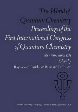 The World of Quantum Chemistry: Proceedings of the First International Congress of Quantum Chemistry held at Menton, France, July 4–10, 1973 de R. Daudel