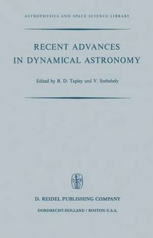 Recent Advances in Dynamical Astronomy: Proceedings of the NATO Advanced Study Institute in Dynamical Astronomy Held in Cortina D’Ampezzo, Italy, August 9–21, 1972 de B. D. Tapley