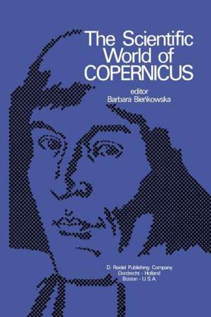 The Scientific World of Copernicus: On the Occasion of the 500th Anniversary of his Birth 1473–1973 de B. Biékowska