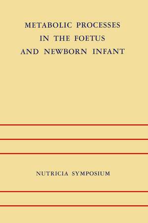 Metabolic Processes in the Foetus and Newborn Infant: Rotterdam 22–24 October 1970 de J.H.P. Jonxis