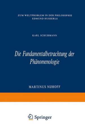 Die Fundamentalbetrachtung der Phänomenologie: Zum Weltproblem in Der Philosophie Edmund Husserls de Karl Schuhmann