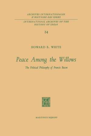 Peace Among the Willows: The Political Philosophy of Francis Bacon de Howard B. White