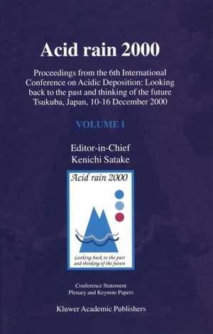 Acid rain 2000: Proceedings from the 6th International Conference on Acidic Deposition: Looking back to the past and thinking of the future, Tsukuba, Japan, 10–16 December 2000 de Kenichi Satake