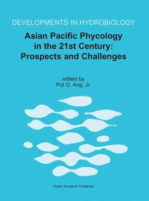 Asian Pacific Phycology in the 21st Century: Prospects and Challenges: Proceeding of The Second Asian Pacific Phycological Forum, held in Hong Kong, China, 21–25 June 1999 de Put O. Ang Jr.