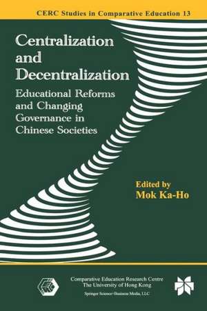 Centralization and Decentralization: Educational Reforms and Changing Governance in Chinese Societies de Ka-Ho Mok