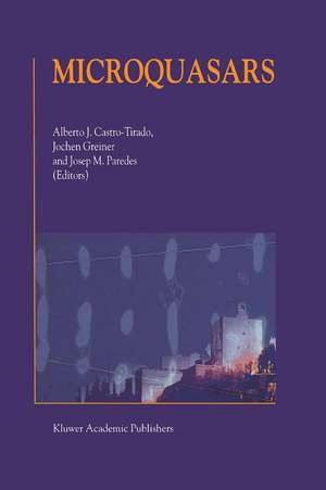 Microquasars: Proceedings of the Third Microquasar Workshop Granada Workshop on Galactic Relativistic Jet Sources Granada, Spain, 11–13 September 2000 de Alberto J. Castro-Tirado