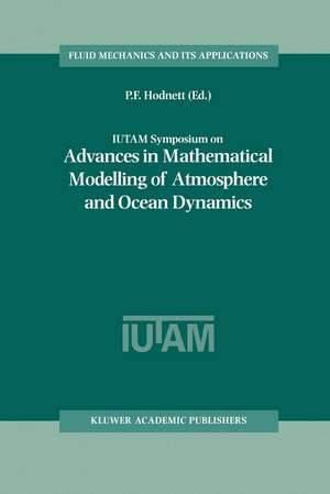 IUTAM Symposium on Advances in Mathematical Modelling of Atmosphere and Ocean Dynamics: Proceedings of the IUTAM Symposium held in Limerick, Ireland, 2–7 July 2000 de P.F. Hodnett