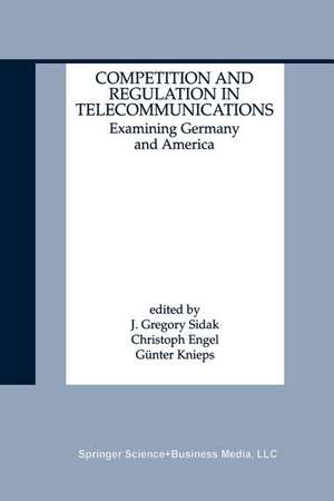 Competition and Regulation in Telecommunications: Examining Germany and America de J. Gregory Sidak