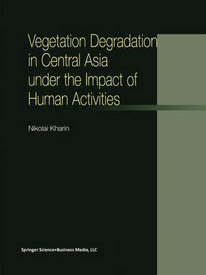 Vegetation Degradation in Central Asia under the Impact of Human Activities de N. Kharin