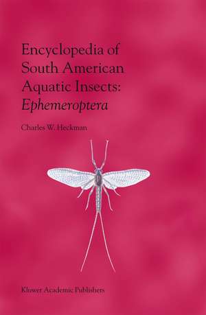 Encyclopedia of South American Aquatic Insects: Ephemeroptera: Illustrated Keys to Known Families, Genera, and Species in South America de Charles W. Heckman