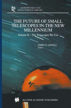 The Future of Small Telescopes in the New Millennium: Volume I – Perceptions, Productivities, and Policies Volume II – The Telescopes We Use Volume III – Science in the Shadows of Giants de Terry D. Oswalt