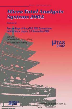 Micro Total Analysis Systems 2002: Proceedings of the μTAS 2002 Symposium, held in Nara, Japan, 3–7 November 2002 Volume 2 de Yoshinobu Baba