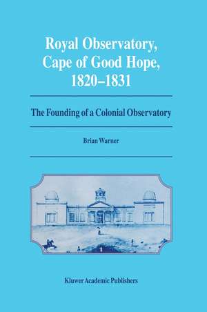 Royal Observatory, Cape of Good Hope 1820–1831: The Founding of a Colonial Observatory Incorporating a biography of Fearon Fallows de Brian Warner