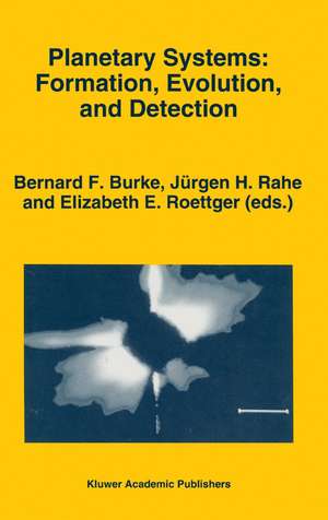 Planetary Systems: Formation, Evolution, and Detection: Proceedings of the First International Conference, held in Pasadena, California on December 8–10, 1992 de Bernard F. Burke