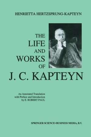 The Life and Works of J. C. Kapteyn: An Annotated Translation with Preface and Introduction by E. Robert Paul de E. Robert Paul