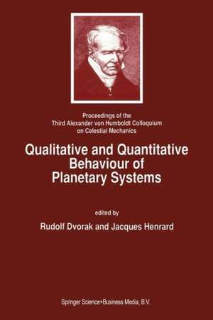 Qualitative and Quantitative Behaviour of Planetary Systems: Proceedings of the Third Alexander von Humboldt Colloquium on Celestial Mechanics de Rudolf Dvorak