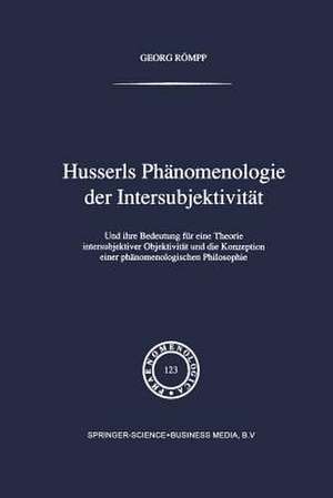 Husserls Phänomenologie Der Intersubjektivität: Und ihre Bedeutung für eine Theorie intersubjektiver Objektivität und die Konzeption einer phänomenologischen Philosophie de Georg Römpp