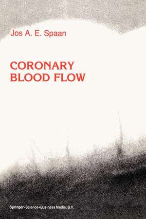Coronary Blood Flow: Mechanics, Distribution, and Control de J.A. Spaan