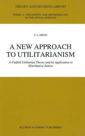 A New Approach to Utilitarianism: A Unified Utilitarian Theory and Its Application to Distributive Justice de C. L. Sheng