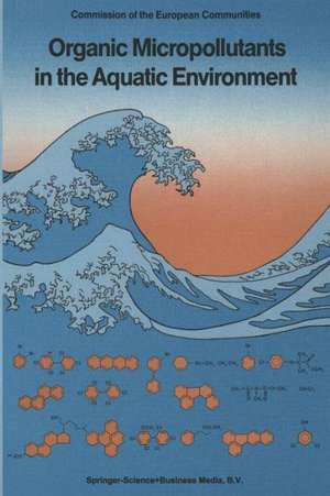 Organic Micropollutants in the Aquatic Environment: Proceedings of the Sixth European Symposium, Held in Lisbon, Portugal, May 22–24, 1990 de G. Angeletti