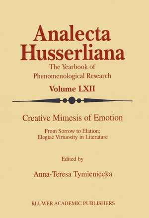 Life Creative Mimesis of Emotion: From Sorrow to Elation: Elegiac Virtuosity in Literature de Anna-Teresa Tymieniecka