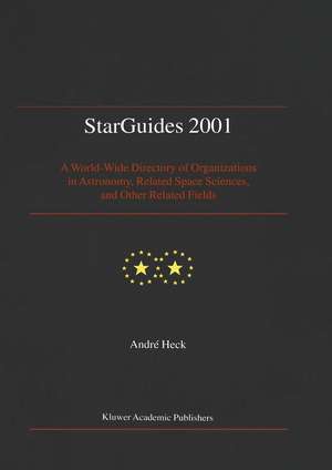 StarGuides 2001: A World-Wide Directory of Organizations in Astronomy, Related Space Sciences, and other Related Fields de Andre Heck