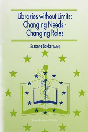 Libraries without Limits: Changing Needs — Changing Roles: Proceedings of the 6th European Conference of Medical and Health Libraries, Utrecht, 22–27 June 1998 de Suzanne Bakker