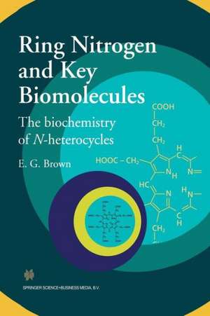 Ring Nitrogen and Key Biomolecules: The Biochemistry of N-Heterocycles de E.G. Brown