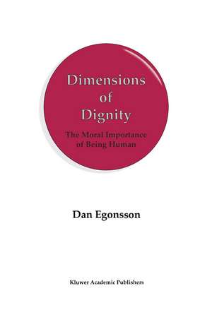 Dimensions of Dignity: The Moral Importance of Being Human de D. Egonsson