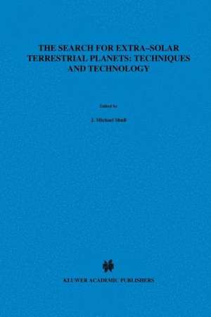 The Search for Extra-Solar Terrestrial Planets: Techniques and Technology: Proceedings of a Conference held in Boulder, Colorado, May 14–17, 1995 de J.M. Shull