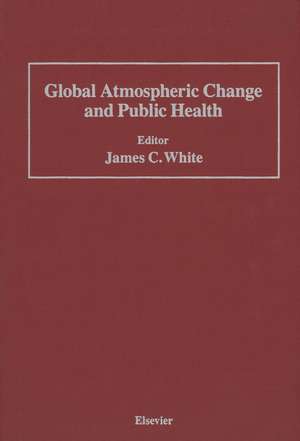 Global Atmospheric Change and Public Health de James C. White