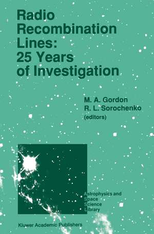 Radio Recombination Lines: 25 Years of Investigation: Proceeding of the 125th Colloquium of the International Astronomical Union, Held in Puschino, U.S.S.R., September 11–16, 1989 de M. A. Gordon