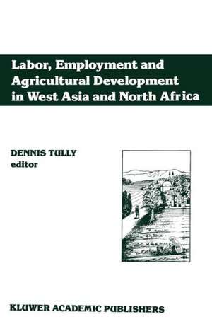 Labor, Employment and Agricultural Development in West Asia and North Africa de Dennis Tully