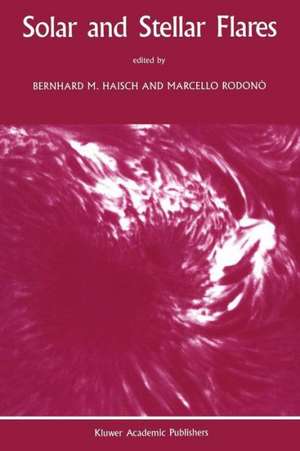 Solar and Stellar Flares: Proceedings of the 104th Colloquium of the International Astronomical Union held in Stanford, California, August 15–19, 1988 de Bernhard M. Haisch