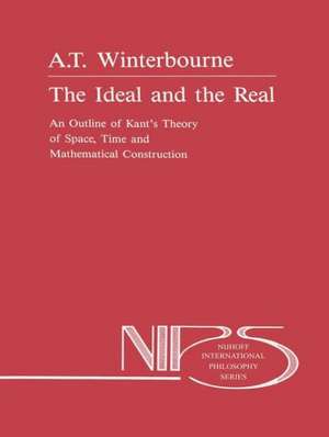 The Ideal and the Real: An Outline of Kant’s Theory of Space, Time and Mathematical Construction de A. Winterbourne