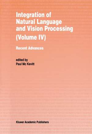 Integration of Natural Language and Vision Processing: Recent Advances Volume IV de Paul Mc Kevitt