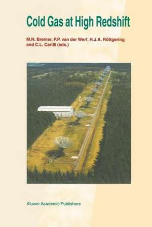 Cold Gas at High Redshift: Proceedings of a Workshop Celebrating the 25th Anniversary of the Westerbork Synthesis Radio Telescope, held in Hoogeveen, The Netherlands, August 28–30, 1995 de M.N. Bremer