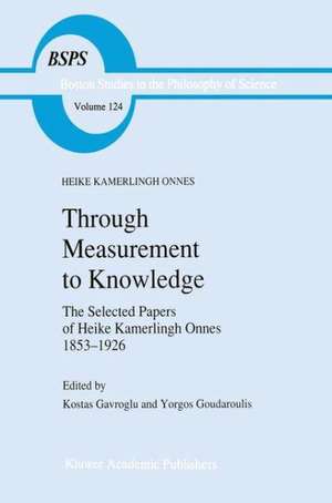 Through Measurement to Knowledge: The Selected Papers of Heike Kamerlingh Onnes 1853–1926 de Heike Kamerlingh Onnes