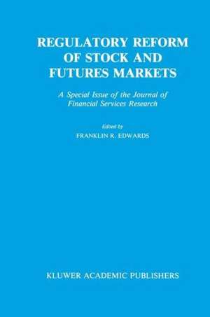 Regulatory Reform of Stock and Futures Markets: A Special Issue of the Journal of Financial Services Research de Franklin R. Edwards