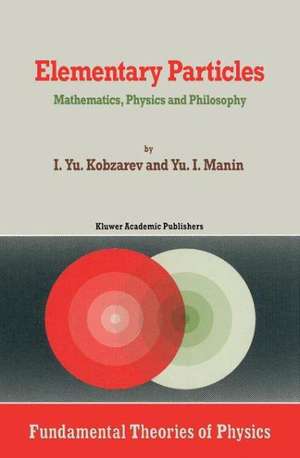 Elementary Particles: Mathematics, Physics and Philosophy de Kobzarev