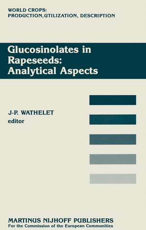 Glucosinolates in Rapeseeds: Analytical Aspects: Proceedings of a Seminar in the CEC Programme of Research on Plant Productivity, held in Gembloux (Belgium), 1–3 October 1986 de J. -P. Wathelet